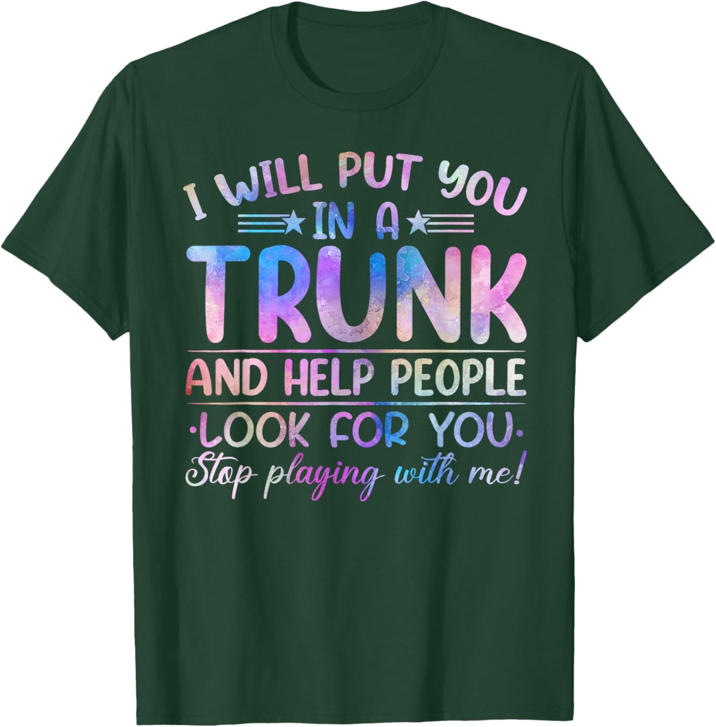 I Will Put You in a Trunk and Help People Look Tie Dye Color T-Shirt - T-Shirt | Forest