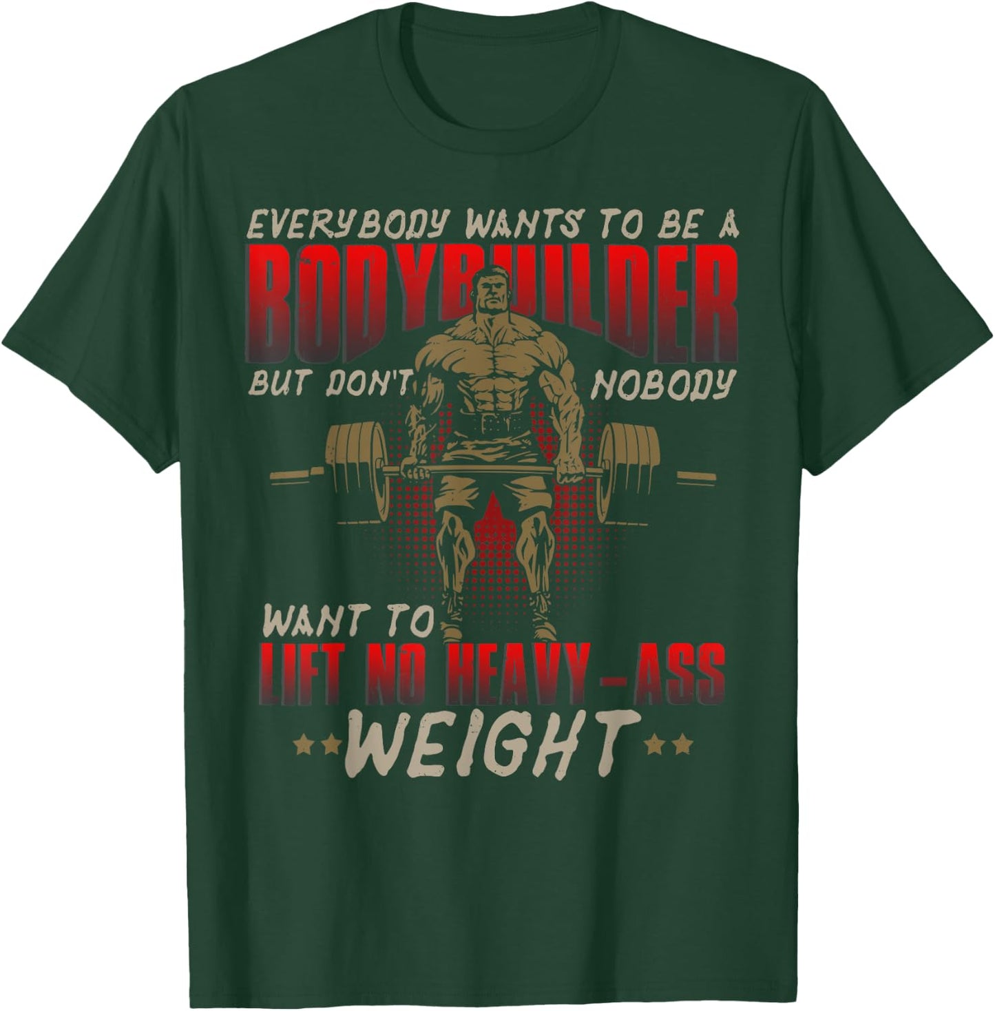 Everybody Wants To Be A Bodybuilder - Workout T-Shirt - T-Shirt | Forest