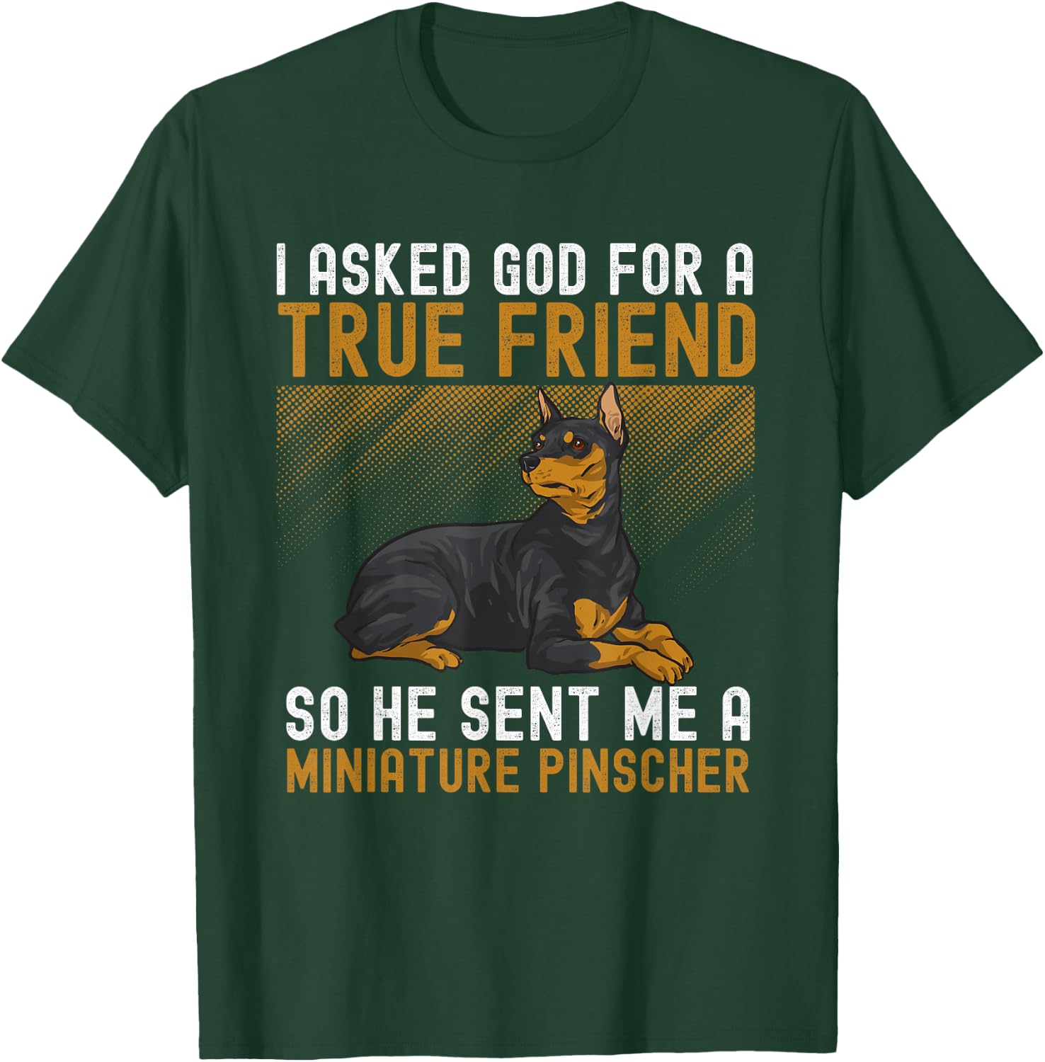 Miniature Pinscher I Asked God For A True Friend Min Pin Dog T-Shirt - T-Shirt | Forest