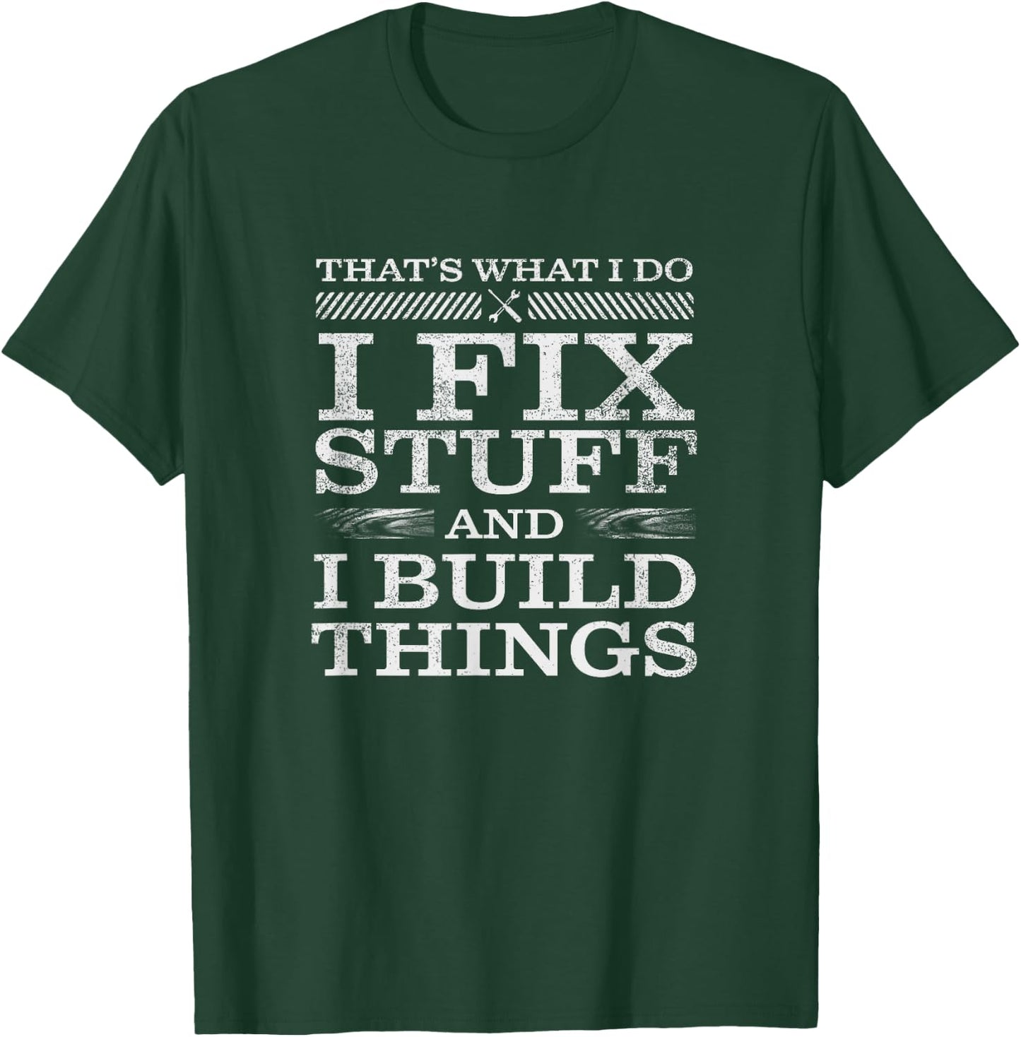 That's What I Do, I Fix Stuff and I Build Things Weathered T-Shirt - T-Shirt | Forest