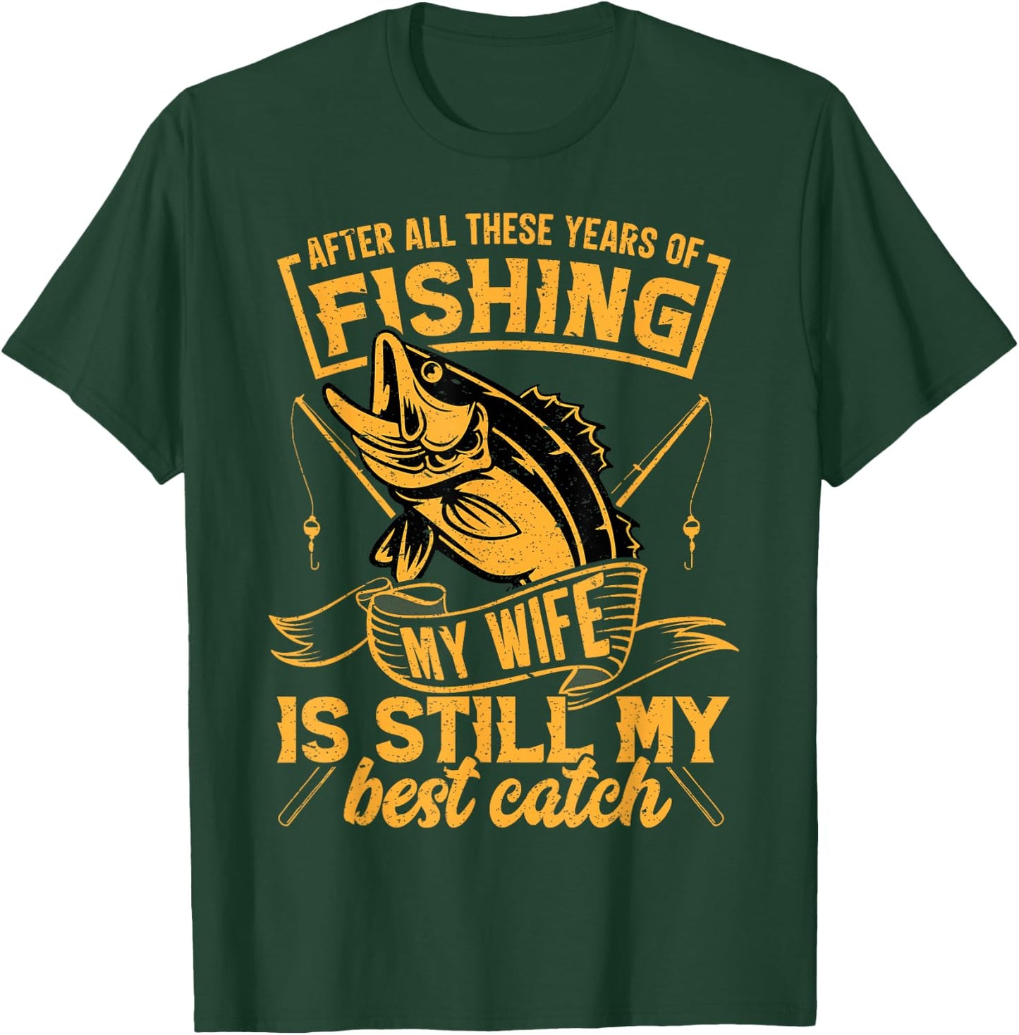 After All These Years Fishing My Wife is Still My Best Catch T-Shirt - T-Shirt | Forest