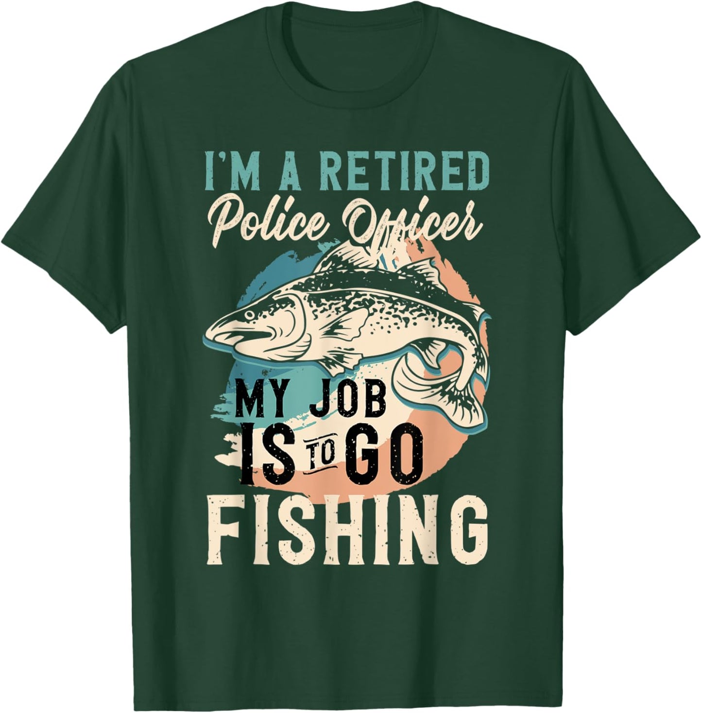 I'm A Retired Police Officer My Job Is To Go Fishing T-Shirt - T-Shirt | Forest