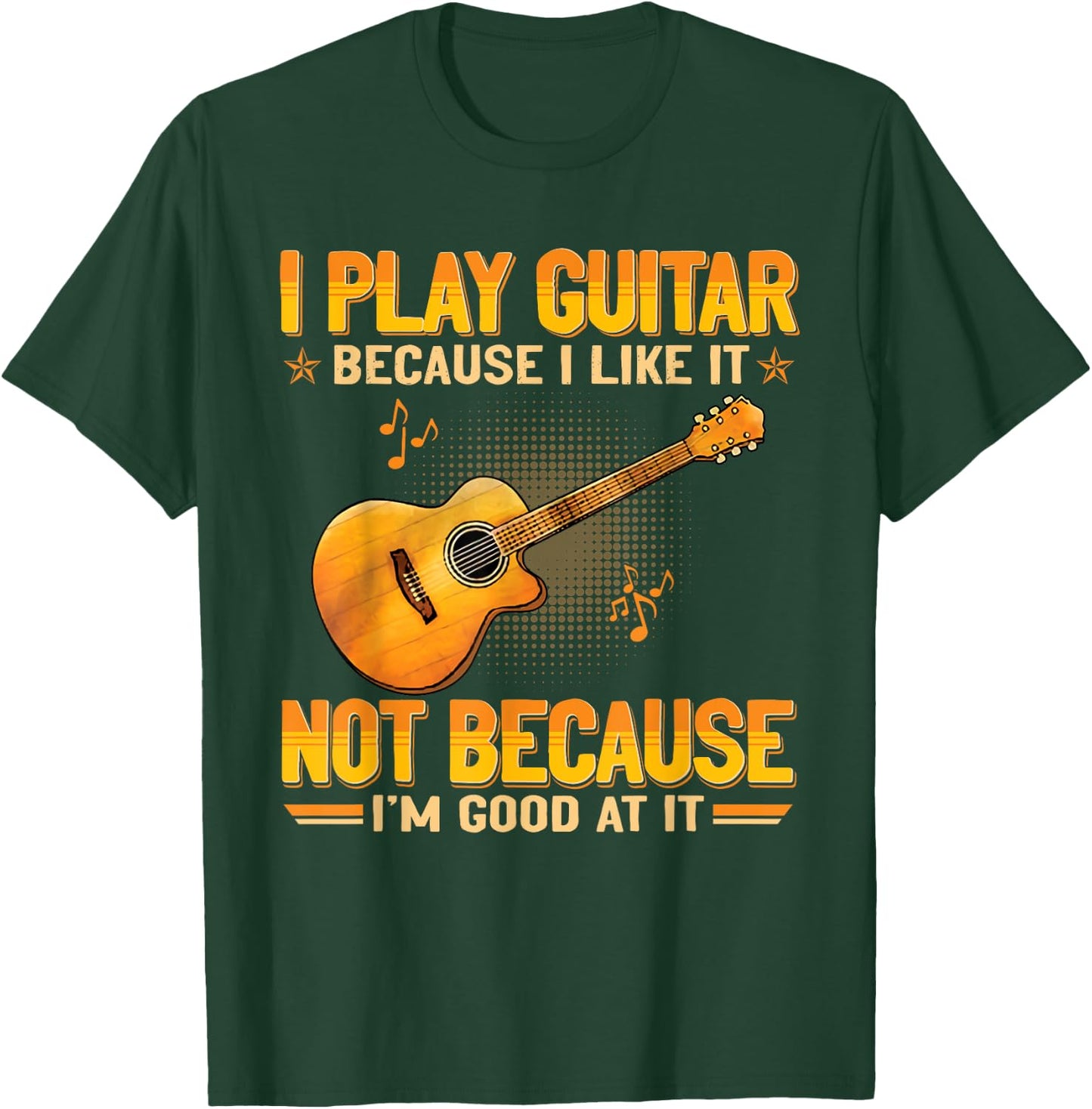 Funny Guitarist For Guitar Accessories Designs I Play The Guitar Because I Like It Not Because I'm Good At It T-Shirt - T-Shirt | Forest