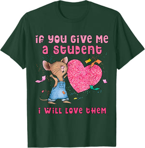 Mouse If You Give Me A Student I Will Love Them T-Shirt - T-Shirt | Forest