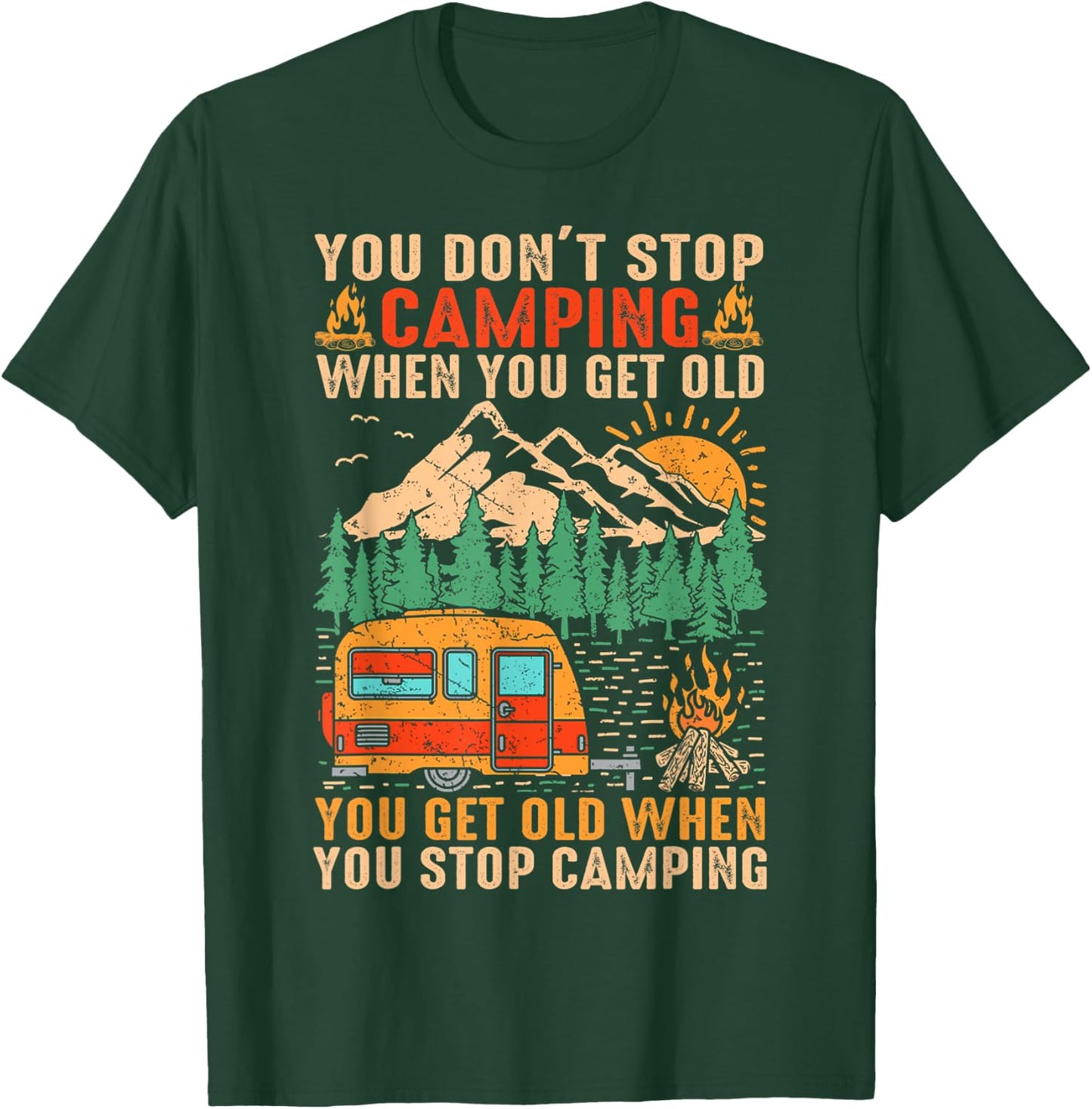 You Don't Stop Camping When You Get Old You Get Old When T-Shirt - T-Shirt | Forest