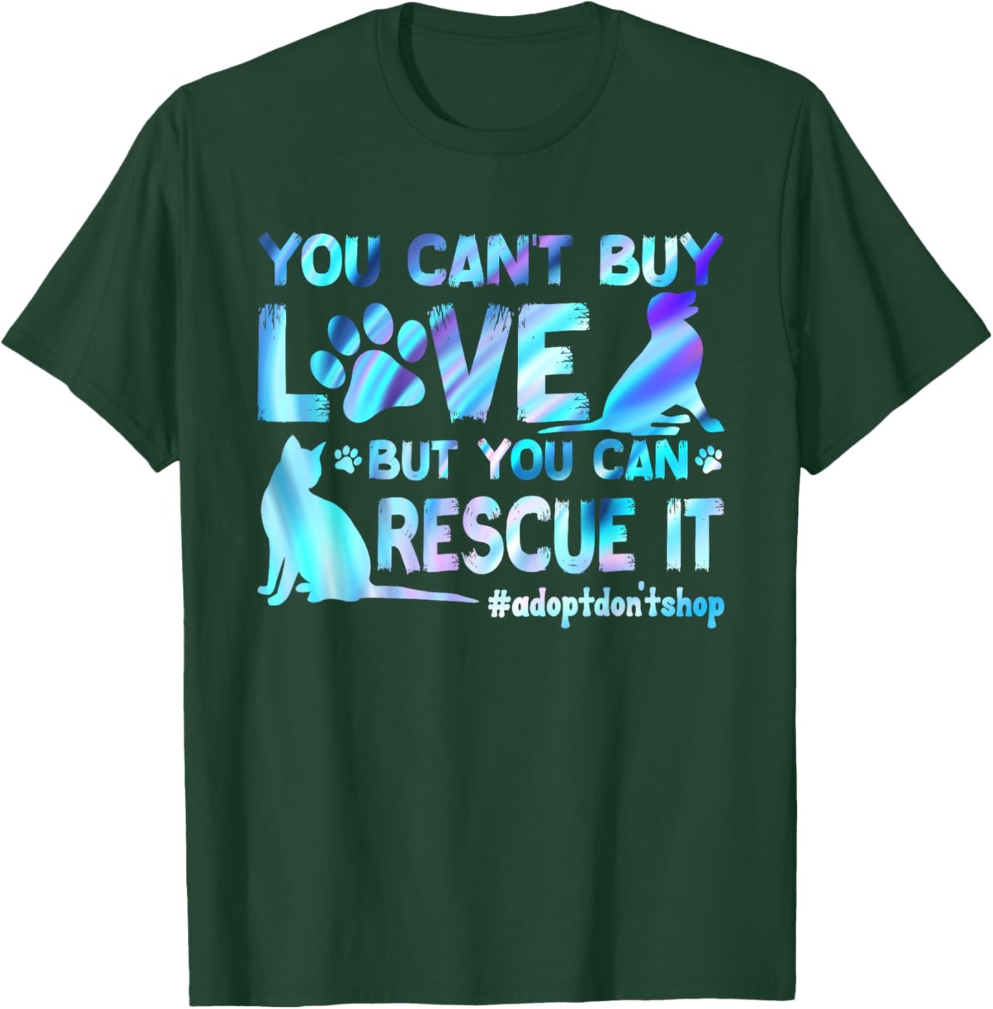 You Can't Buy Love But You Can Rescue It, Adopt Don't Shop T-Shirt - T-Shirt | Forest