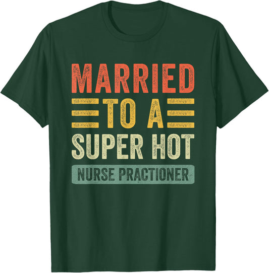 Married to a Super Hot Nurse Practitioner Funny Husband Wife T-Shirt - T-Shirt | Forest