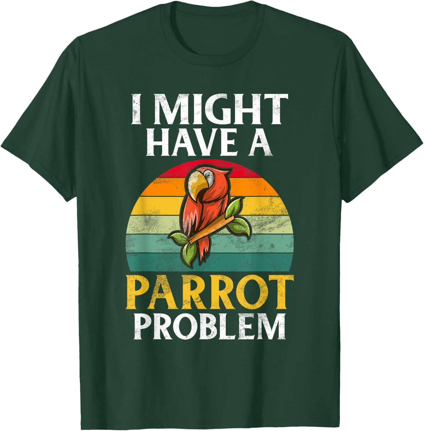 I might have a Parrot Problem Parrot T-Shirt - T-Shirt | Forest