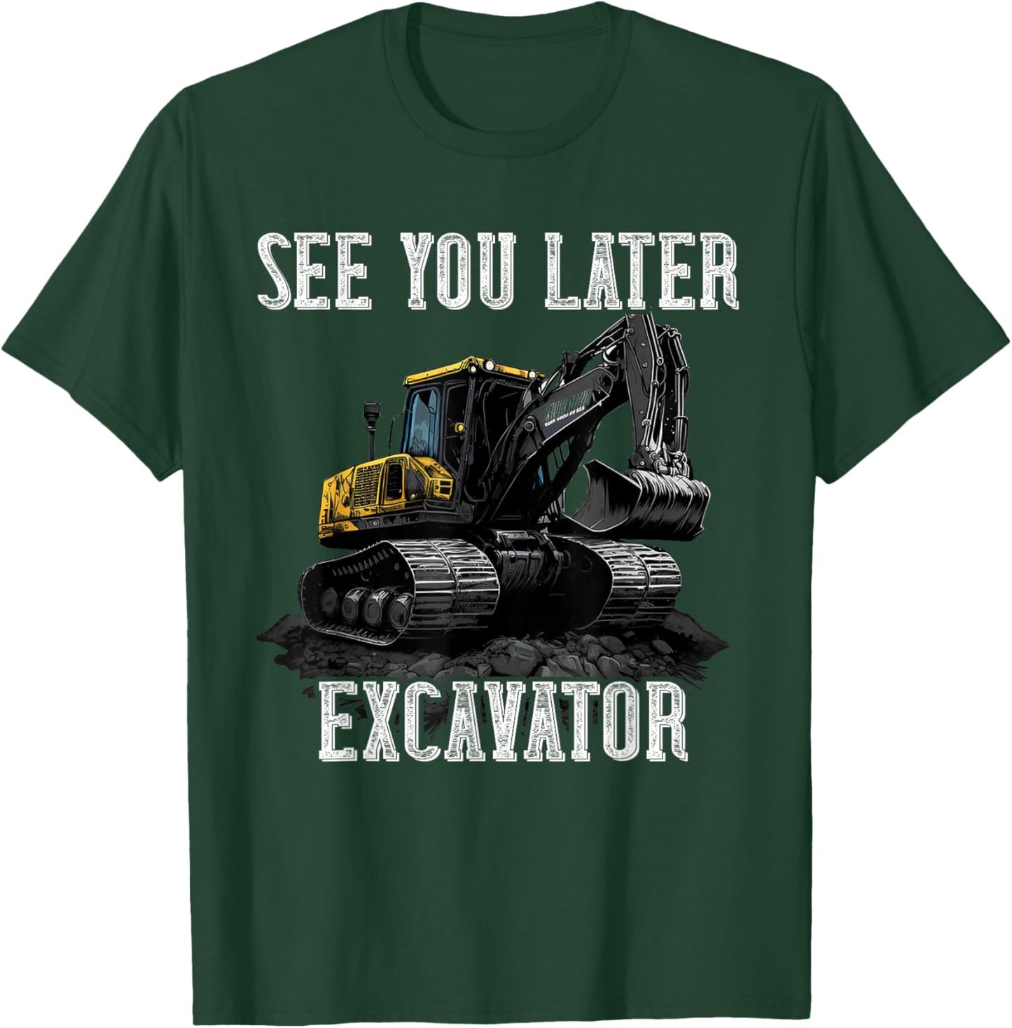 See You Later Excavator Construction Truck Digging Backhoe T-Shirt - T-Shirt | Forest