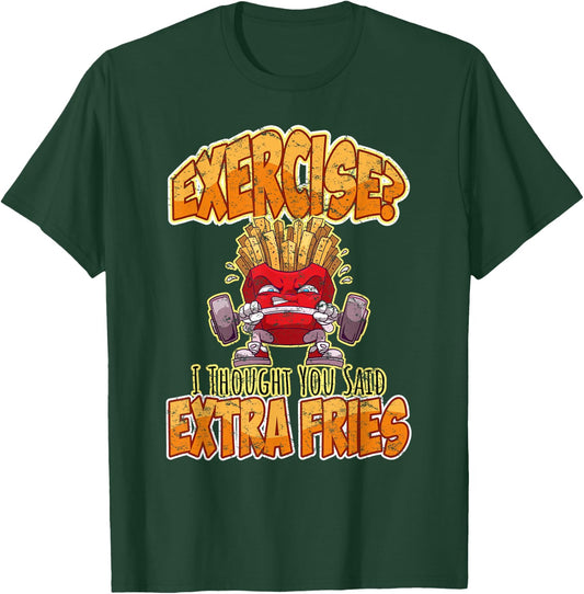 Exercise I Thought You Said Extra Fries Workout Gym Funny T-Shirt - T-Shirt | Forest