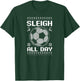 Sleigh All Day Design Christmas Soccer T-Shirt - T-Shirt | Forest