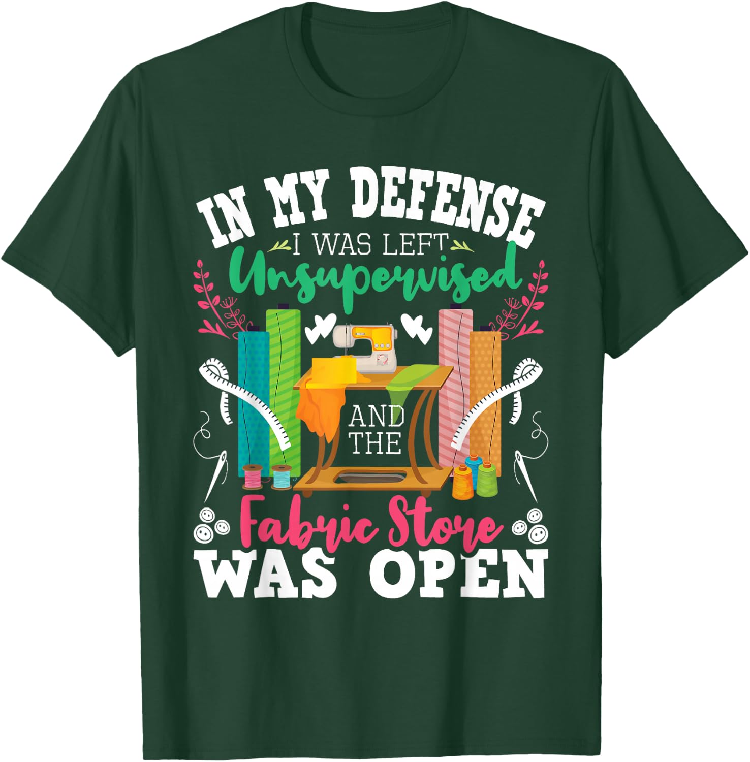 Unsupervised and The Fabric Store was Open - Sewing Quilting T-Shirt - T-Shirt | Forest