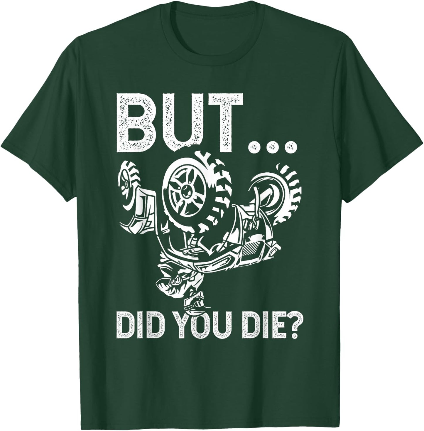But Did You Die? Funny ATV Design for ATV Riders T-Shirt - T-Shirt | Forest