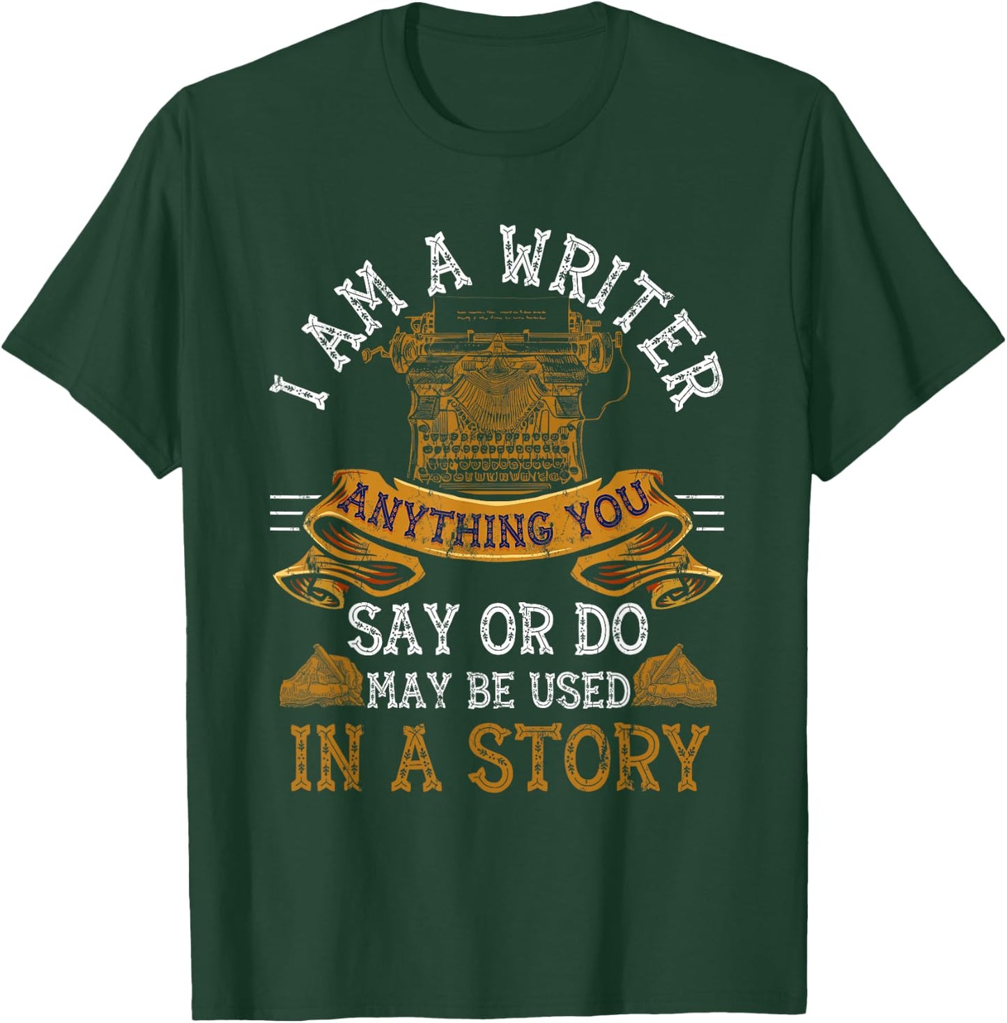I Am A Writer Anything You Say Or Do May Be Used In A Story T-Shirt - T-Shirt | Forest