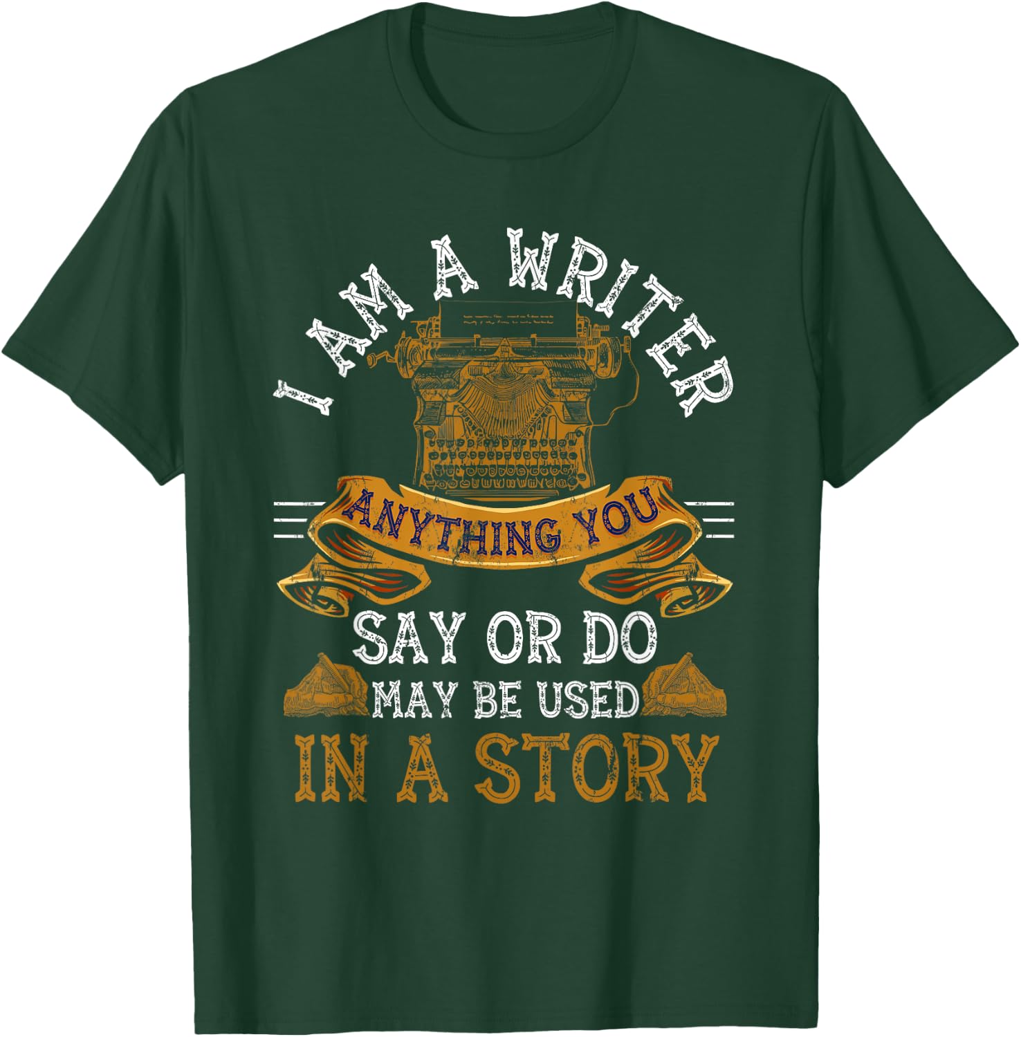 I Am A Writer Anything You Say Or Do May Be Used In A Story T-Shirt - T-Shirt | Forest