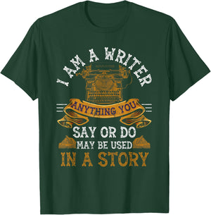I Am A Writer Anything You Say Or Do May Be Used In A Story T-Shirt - T-Shirt | Forest