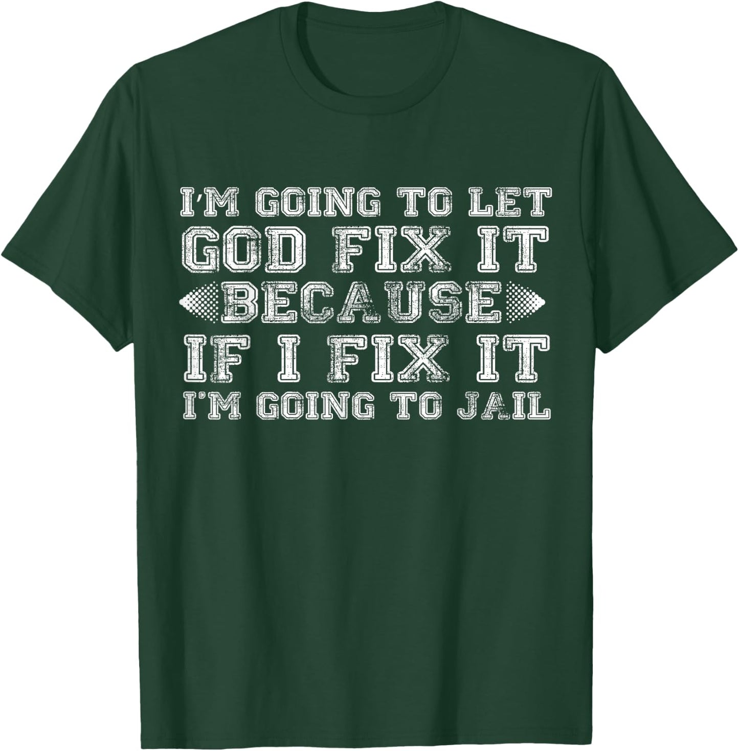 Im Gonna Let God Fix it Because If i Fix It Im Going To Jail T-Shirt - T-Shirt | Forest