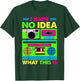 80s 90s Outfit Boys Men Kids Girl Have No Idea What This is T-Shirt - T-Shirt | Forest