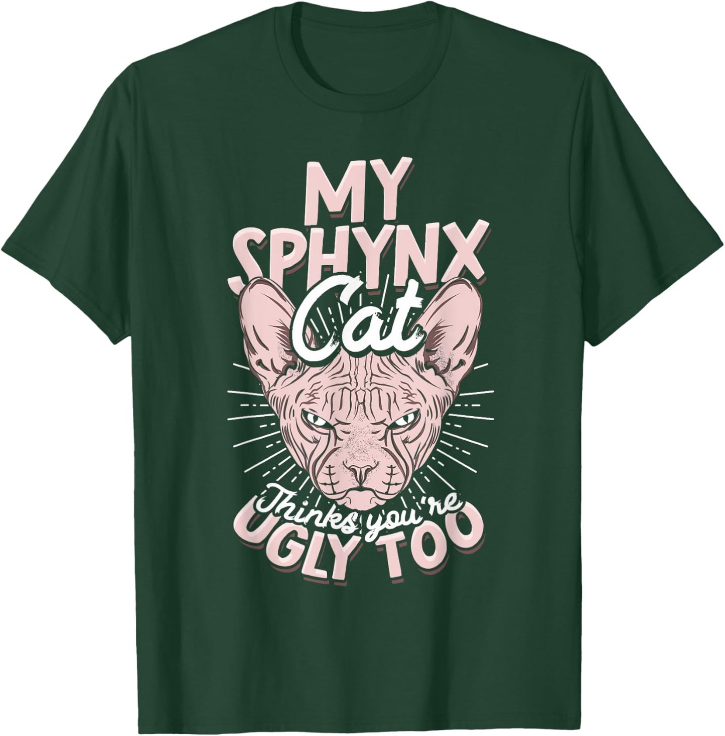My Sphynx Cat Thinks You're Ugly Too Pet Hairless Cat Sphynx Men Women T-Shirt - T-Shirt | Forest