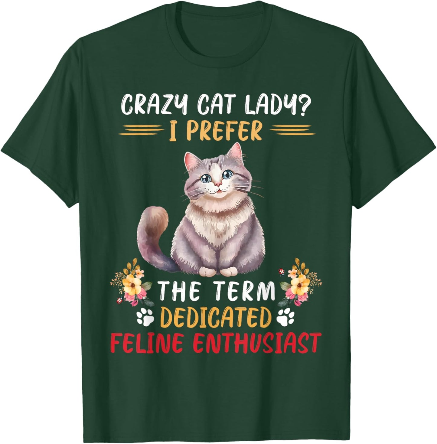 Crazy Cat Lady I Prefer The Term Dedicated Feline Enthusiast T-Shirt - T-Shirt | Forest