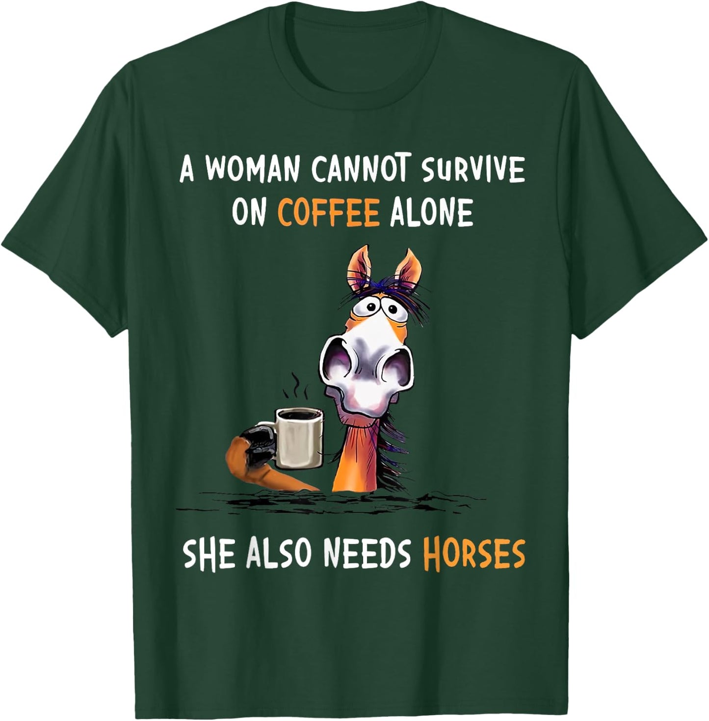 A Woman Cannot Survive On Coffee Alone She Also Needs Horses T-Shirt - T-Shirt | Forest