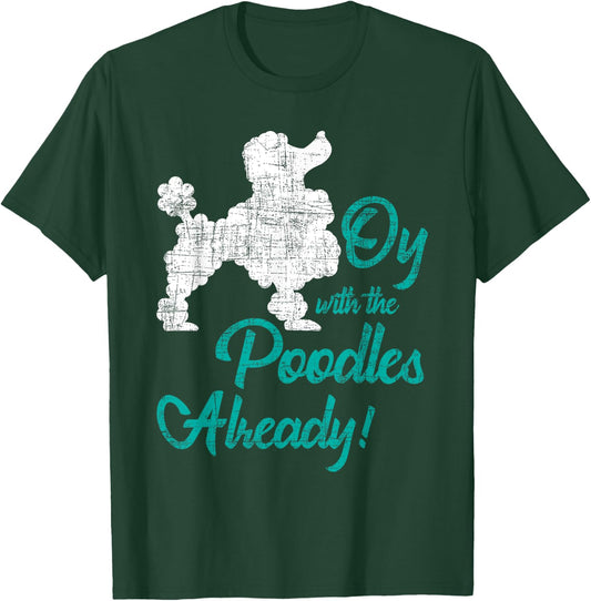 Oy With The Poodles Already - Dog Lover Puppy Pet Owner Men Women Kids T-Shirt - T-Shirt | Forest