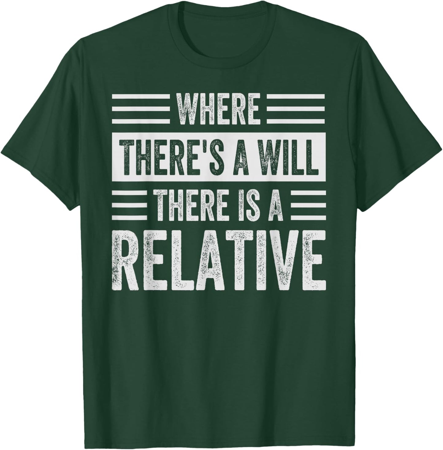 Where There's A Will There Is A Relative - Funny Sarcastic T-Shirt - T-Shirt | Forest
