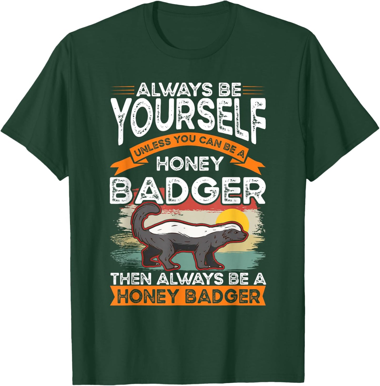 Always be yourself Unless you can be a Honey Badger T-Shirt - T-Shirt | Forest