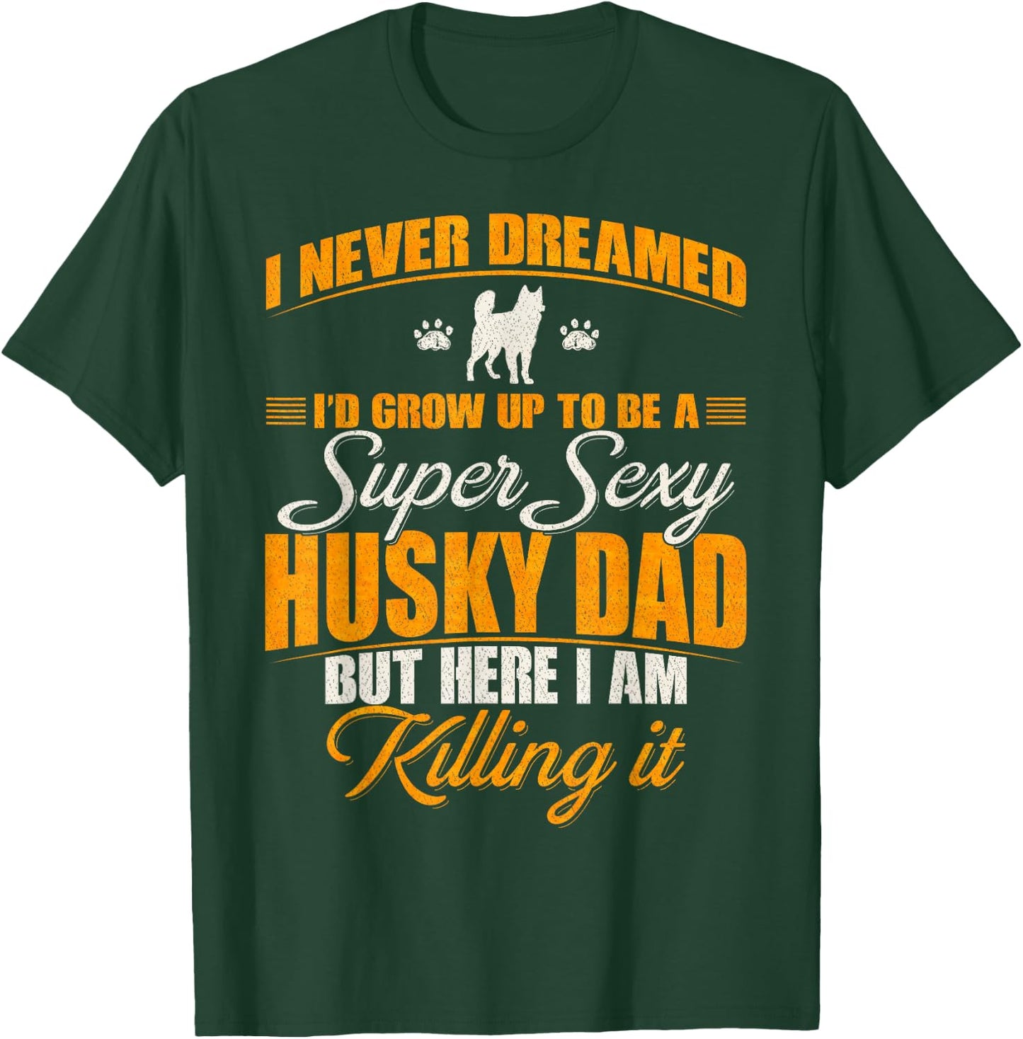I Never Dreamed I'd Grow Up To Be A Super Sexy Husky Dog Dad Women T-Shirt - T-Shirt | Forest