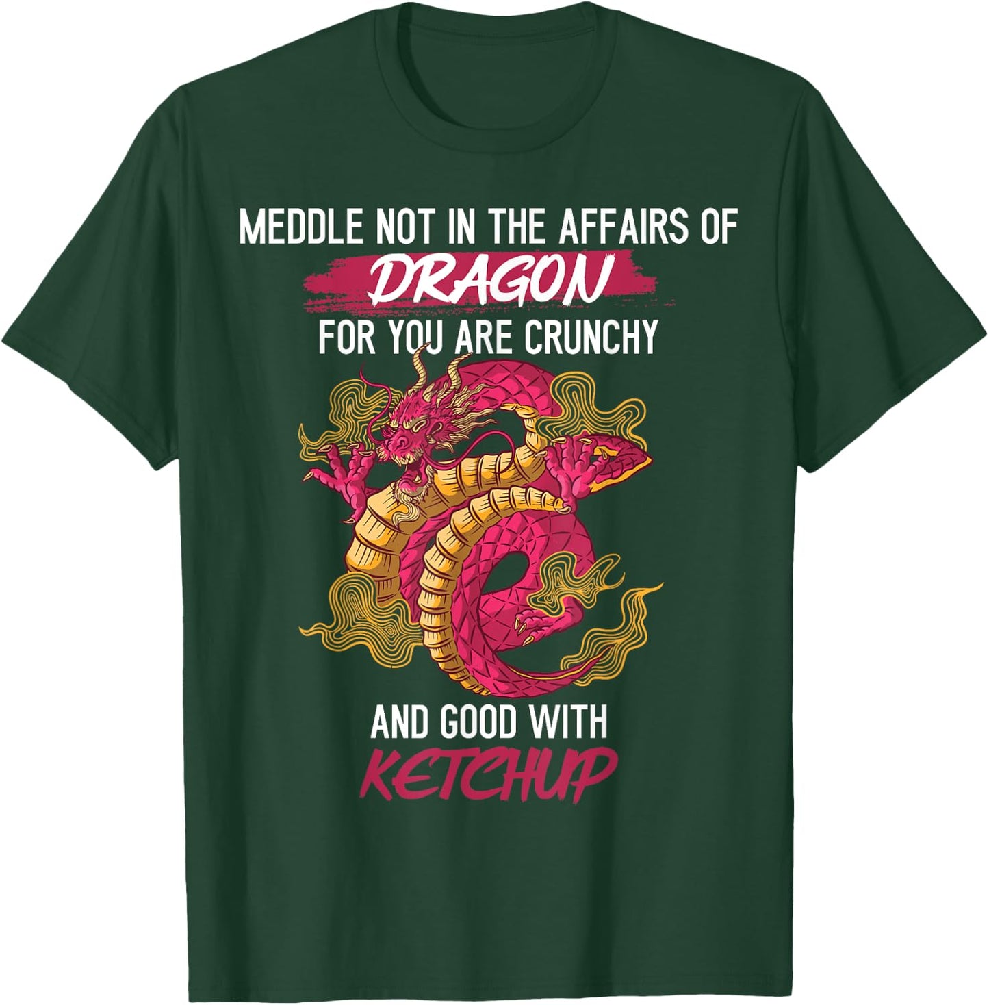 Don't Meddle With Dragons You Crunchy And Good With Ketchup T-Shirt - T-Shirt | Forest