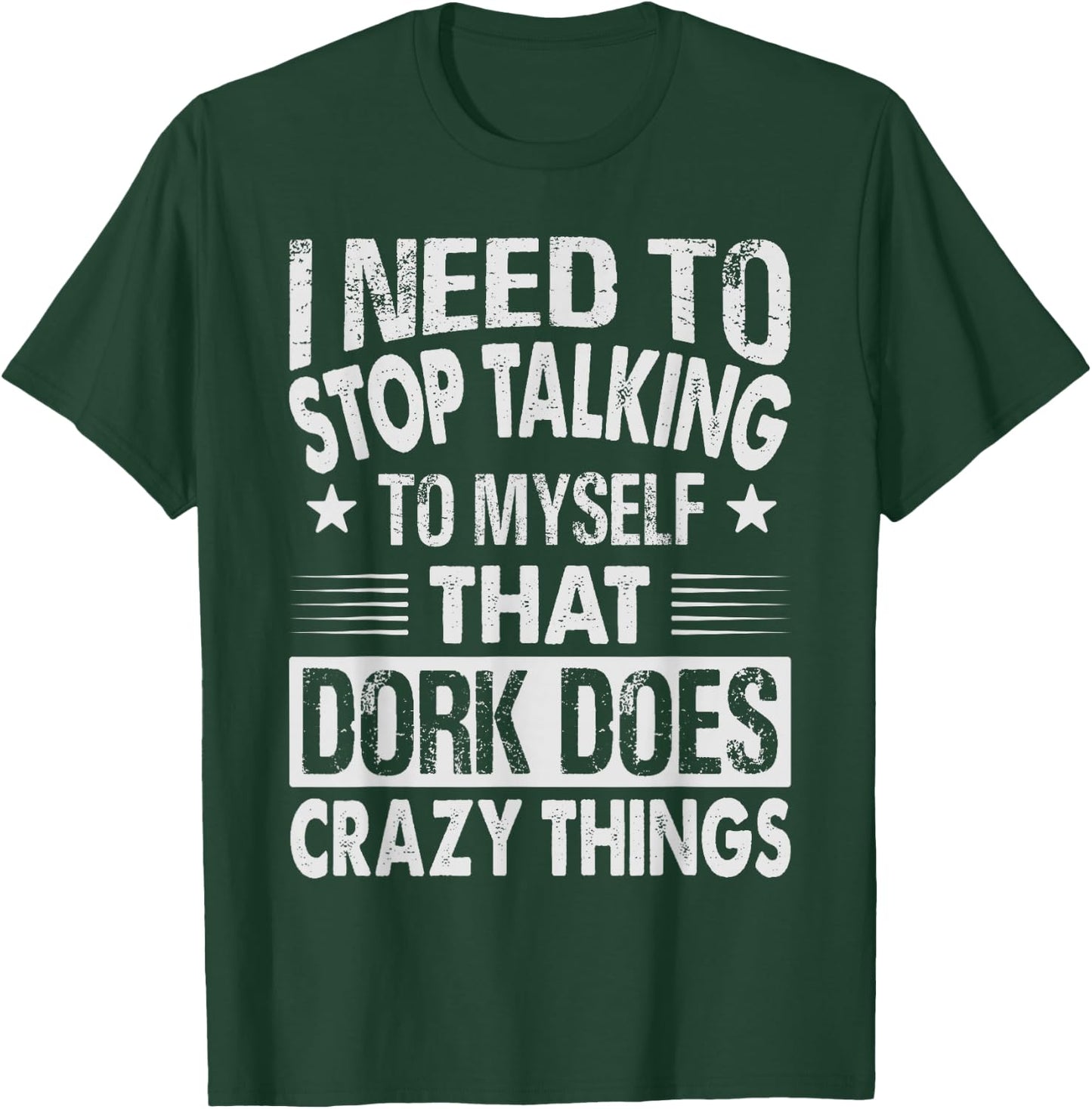 I Need To Stop Talking To Myself That Dork Does Crazy Things T-Shirt - T-Shirt | Forest