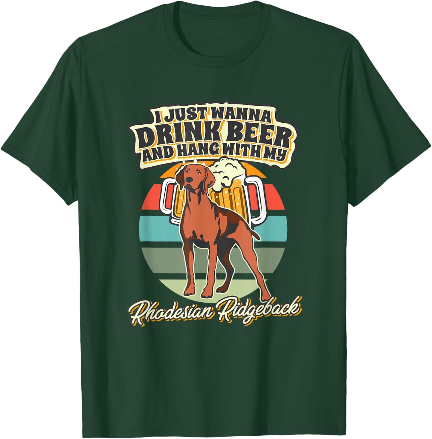 I Just Wanna Drink Beer And Hang With My Rhodesian Ridgeback T-Shirt - T-Shirt | Forest