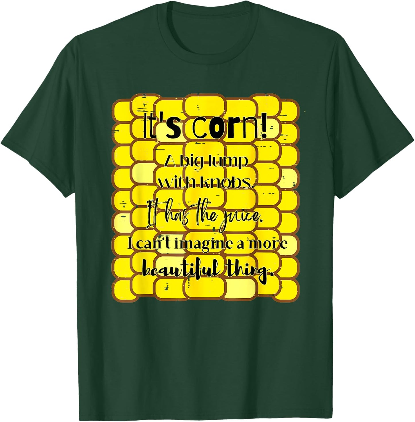 It's Corn Funny Trendy Design It Has The Juice Sarcasm Joke T-Shirt - T-Shirt | Forest