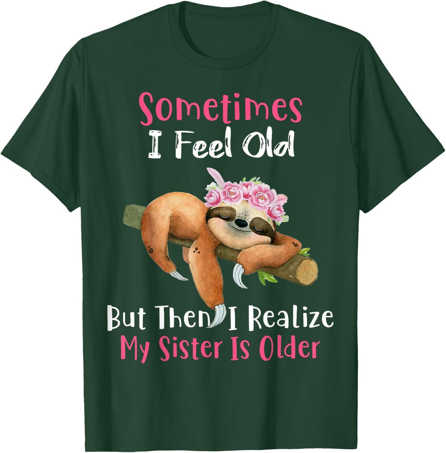 Sometimes I Feel Old But Then I Realize My Sister Is Older T-Shirt - T-Shirt | Forest