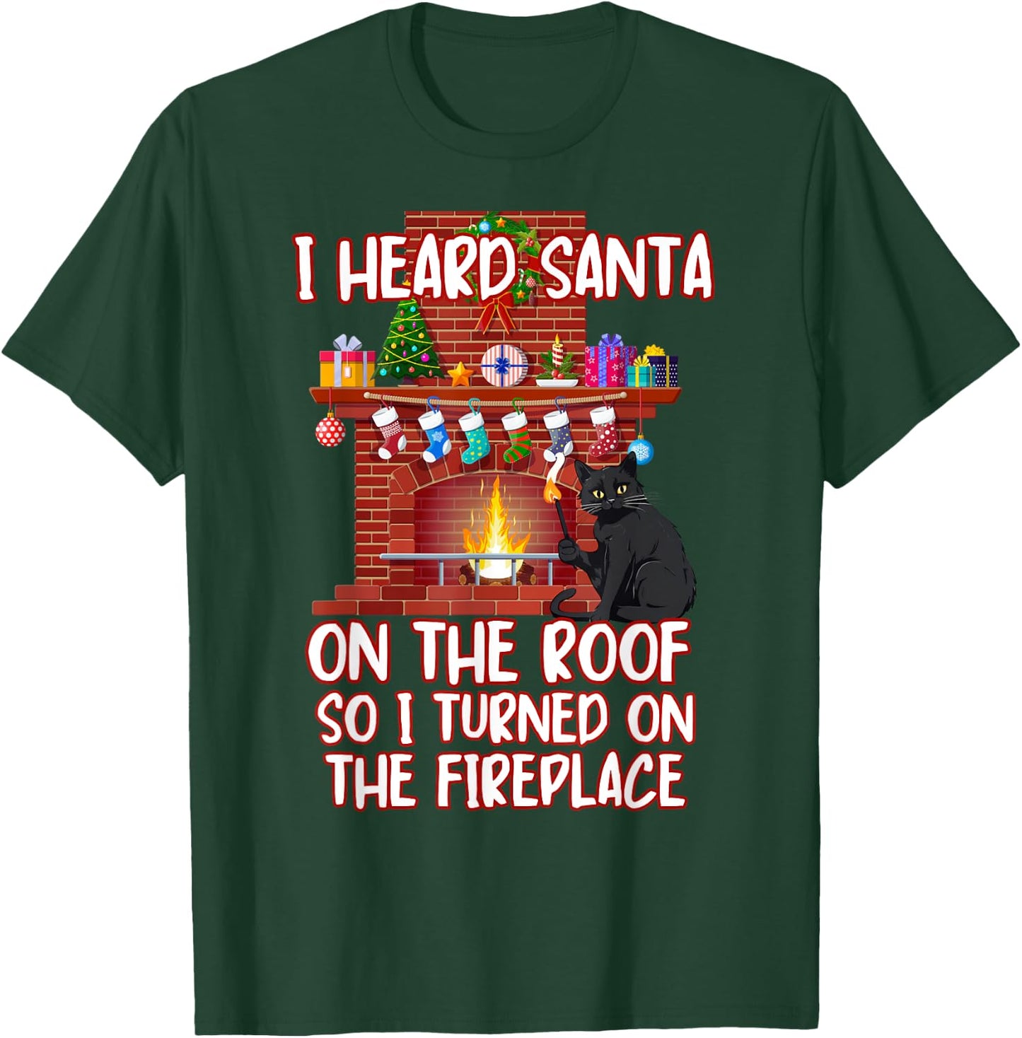 I Heard Santa On The Roof Turned On Fireplace Funny Xmas Cat Men Women T-Shirt - T-Shirt | Forest