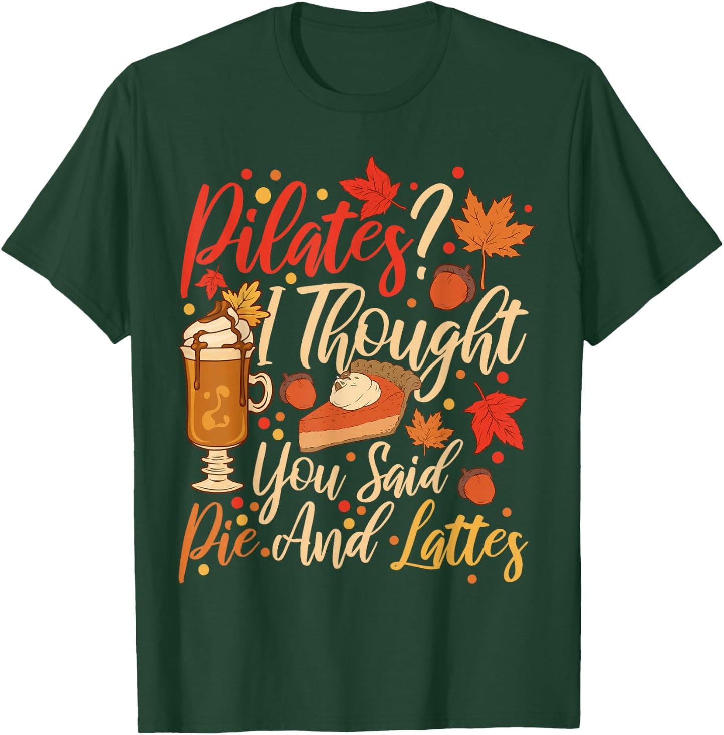 Funny Pilates I Thought You Said Pie And Lattes T-Shirt - T-Shirt | Forest