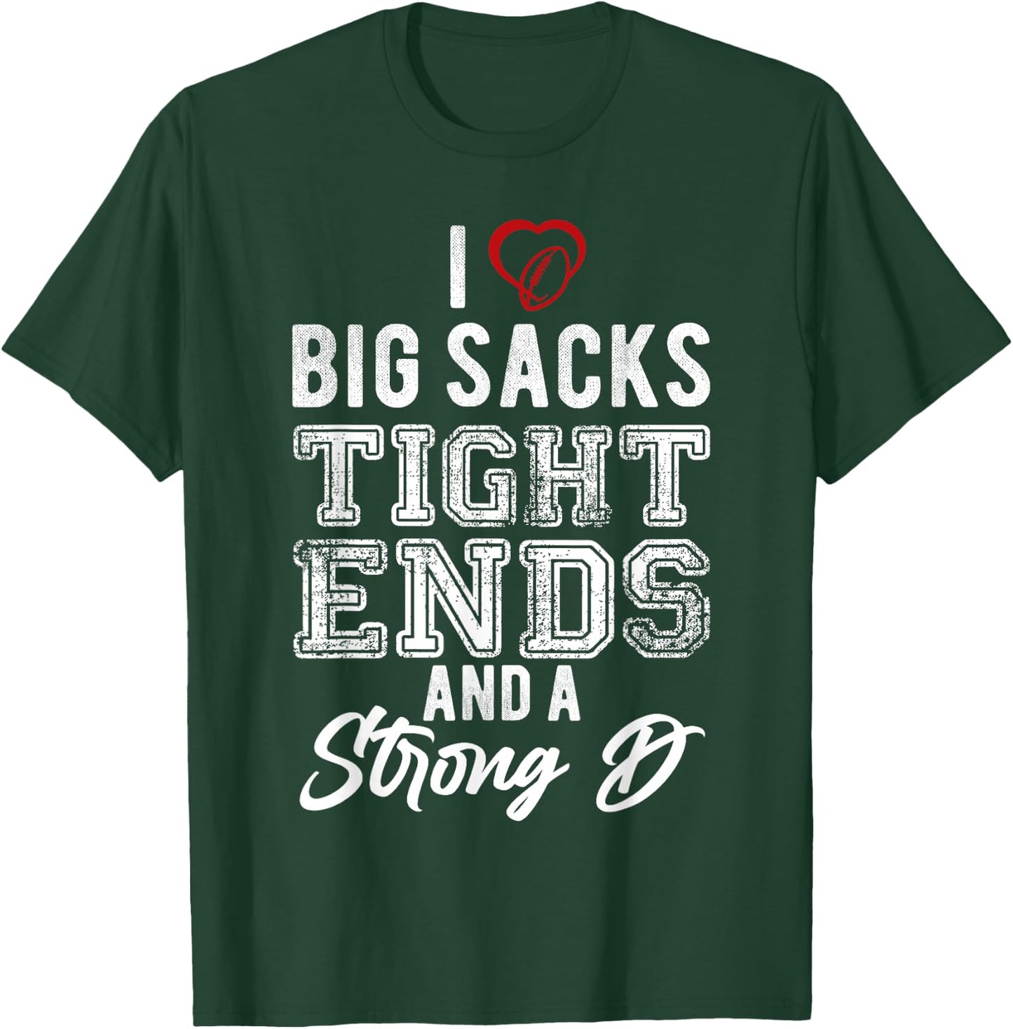 I Love Big Sacks Tight Ends And Strong D Funny Football T-Shirt - T-Shirt | Forest