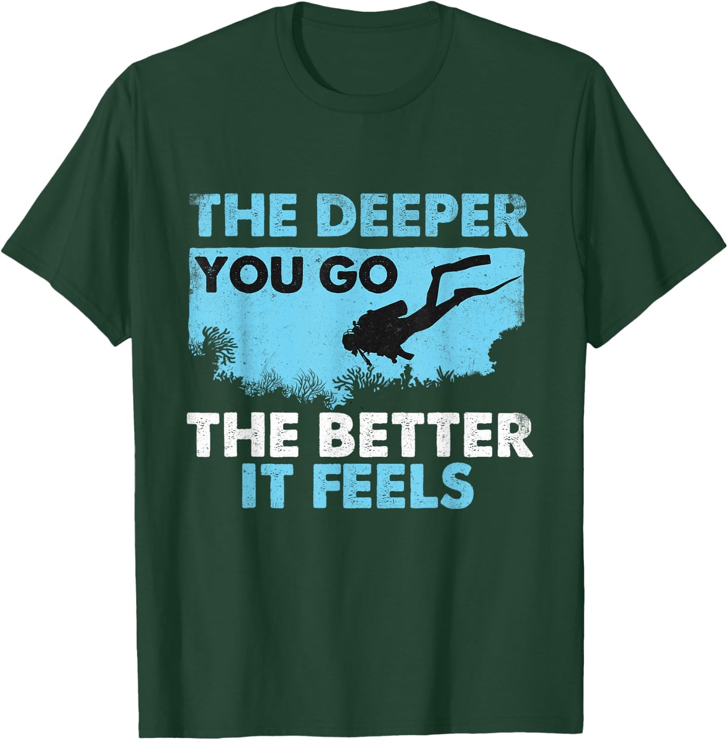 The Deeper You Go The Better It Feels - Scuba Diver Diving T-Shirt - T-Shirt | Forest