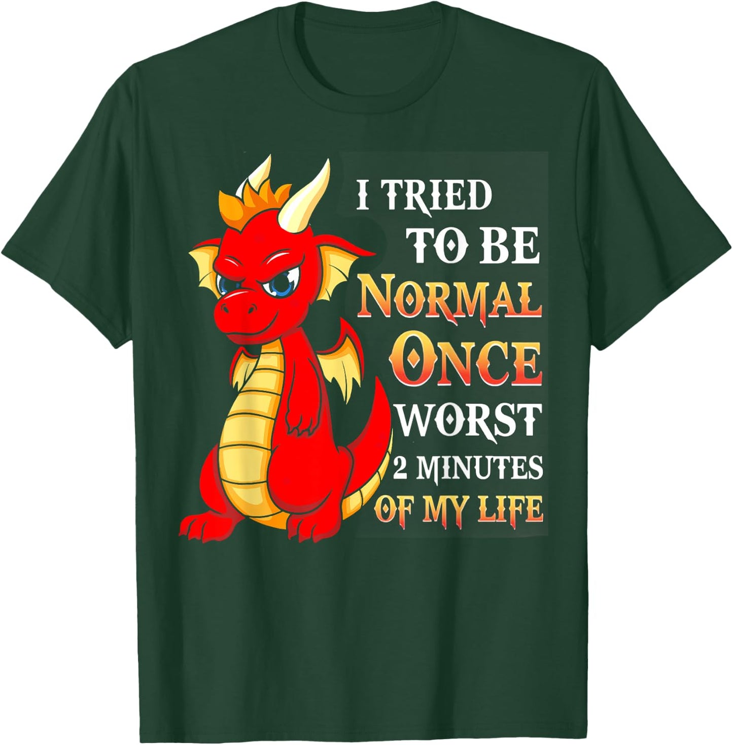 Dragon I Tried To Be Normal Once Worst 2 Minutes Of My Life T-Shirt - T-Shirt | Forest