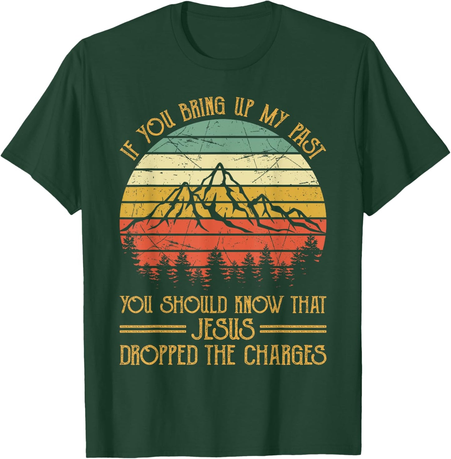 If You Bring Up My Past Jesus Dropped The Charges Christian T-Shirt - T-Shirt | Forest
