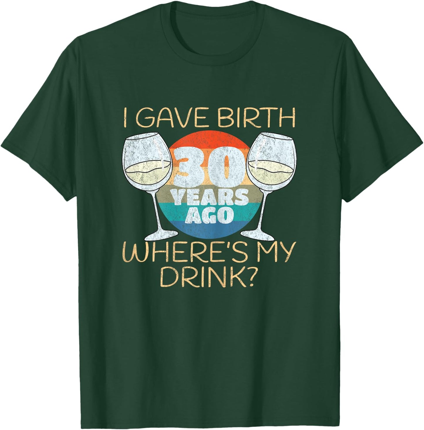 I Gave Birth 30 Years Ago Where's My Drink, 30th Birthday T-Shirt - T-Shirt | Forest