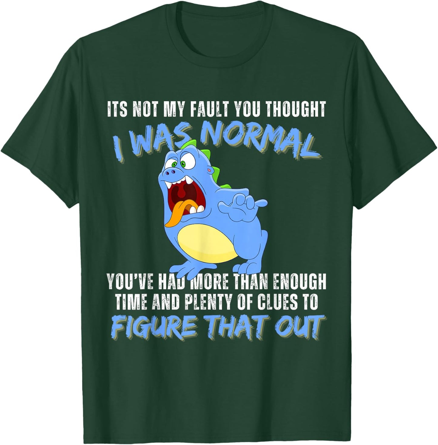 It's not my fault you thought i was normal funny monster T-Shirt - T-Shirt | Forest