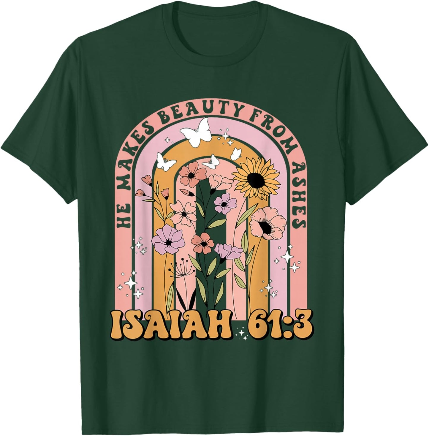 He Makes Beauty From Ashes Isaiah 61:3 Quote T-Shirt - T-Shirt | Forest