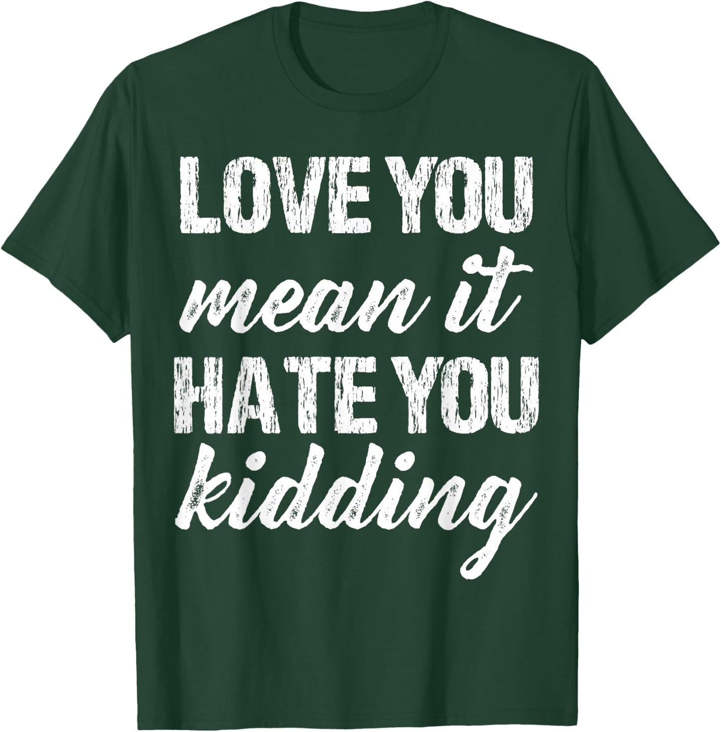 Love You Mean It Hate You Kidding Funny Love Apparel Vintage T-Shirt - T-Shirt | Forest