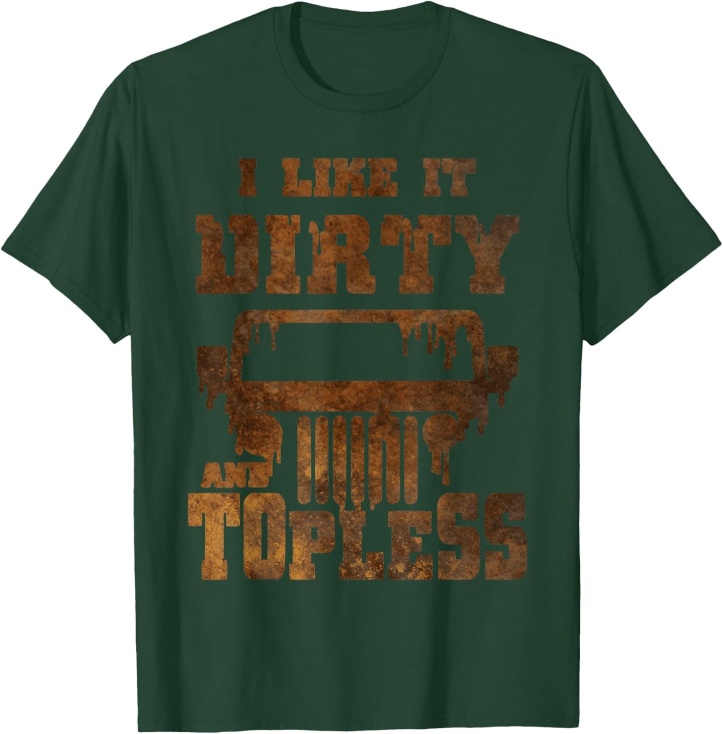 I Like It Dirty And Topless design T-Shirt - T-Shirt | Forest