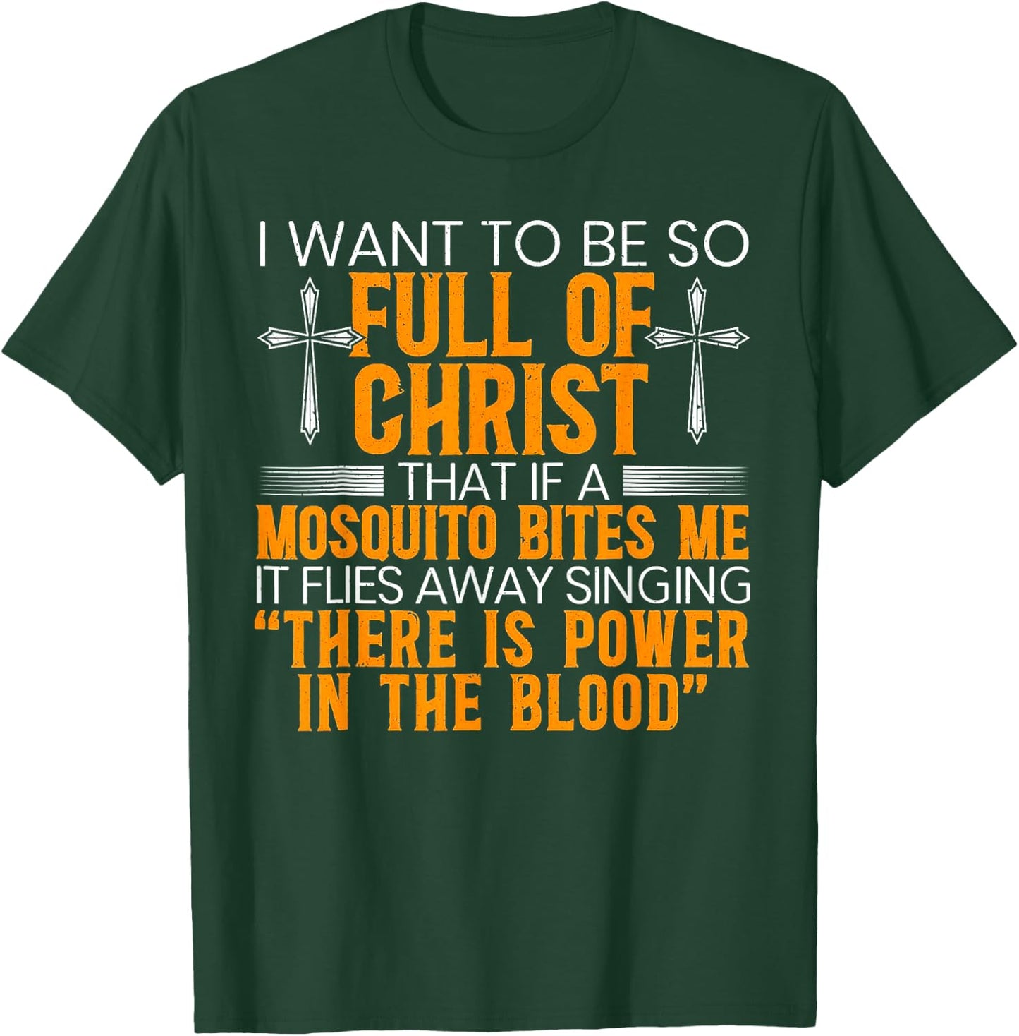 I Want To Be So Full Of Christ That If A Mosquito Bites Me T-Shirt - T-Shirt | Forest