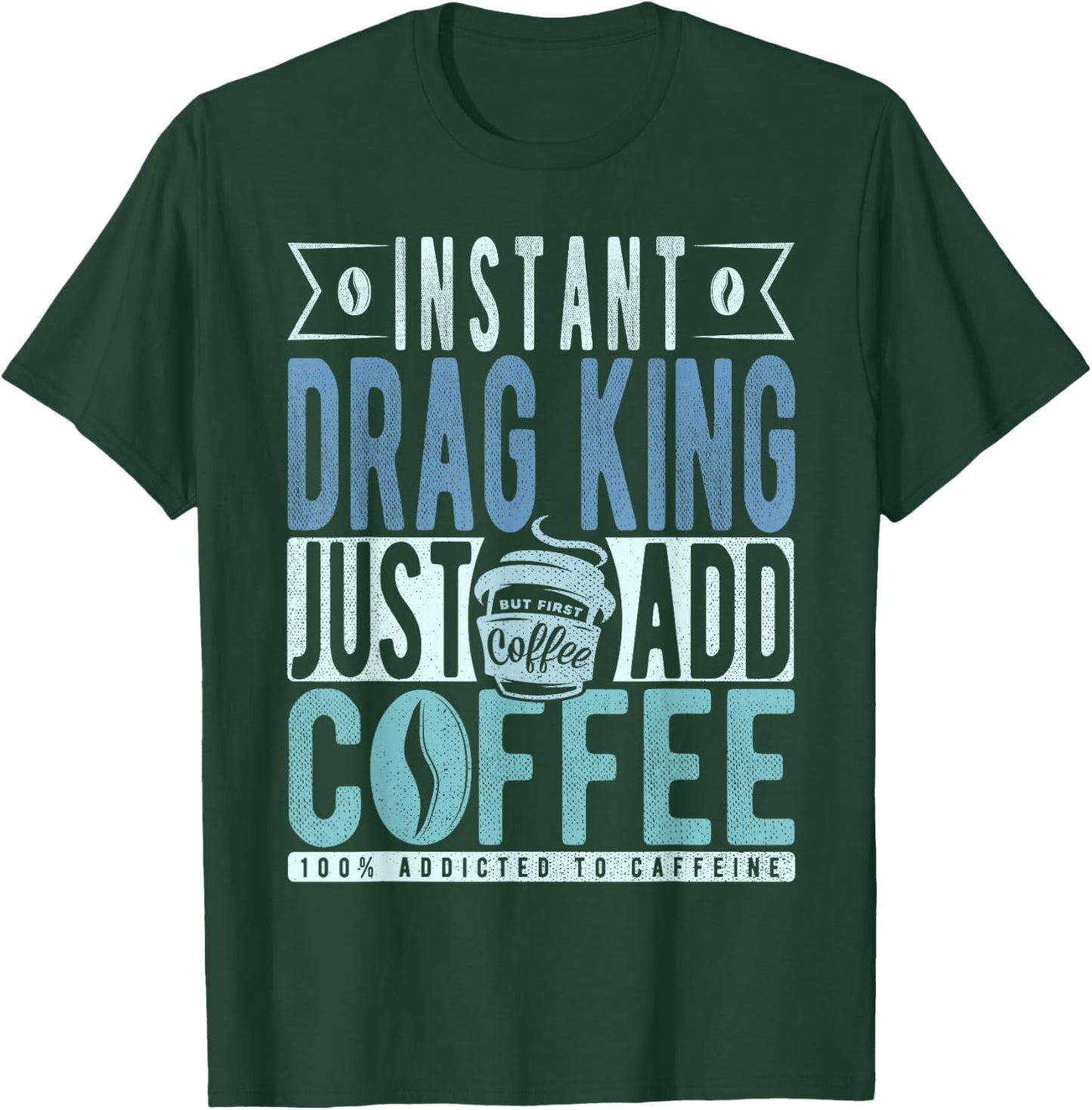 Instant Drag King Just Add Coffee T-Shirt - T-Shirt | Forest