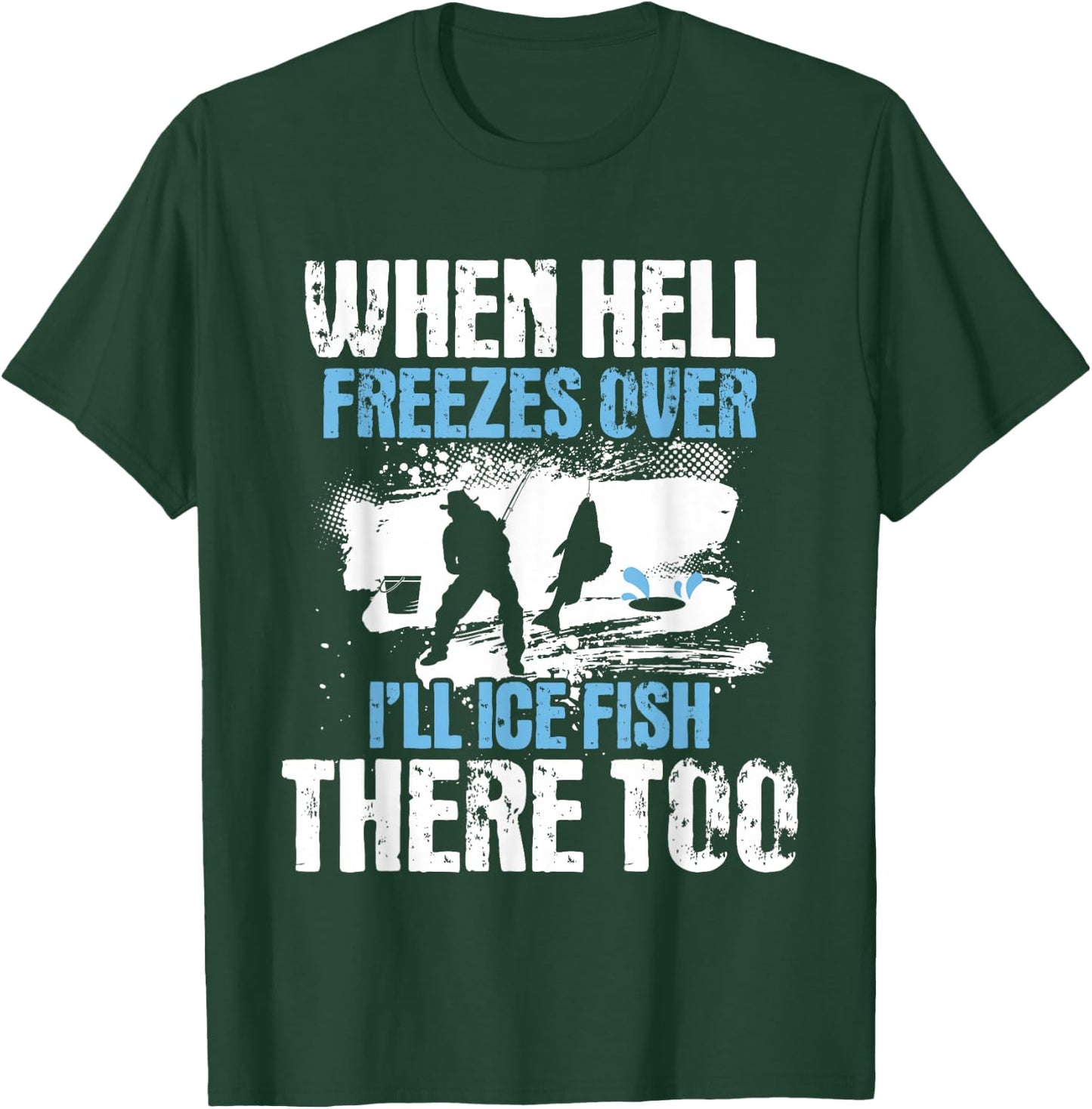 When Hell Freezes Over I'll Ice Fish There - Ice Fishing T-Shirt - T-Shirt | Forest