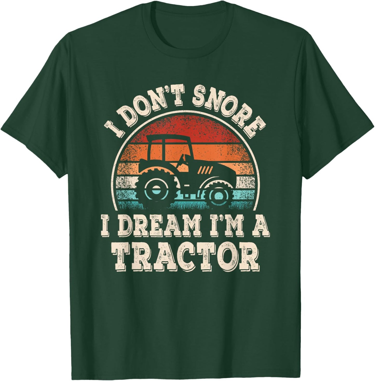 I Don't Snore I Dream I'm A Tractor Funny Farmer Farming Men T-Shirt - T-Shirt | Forest