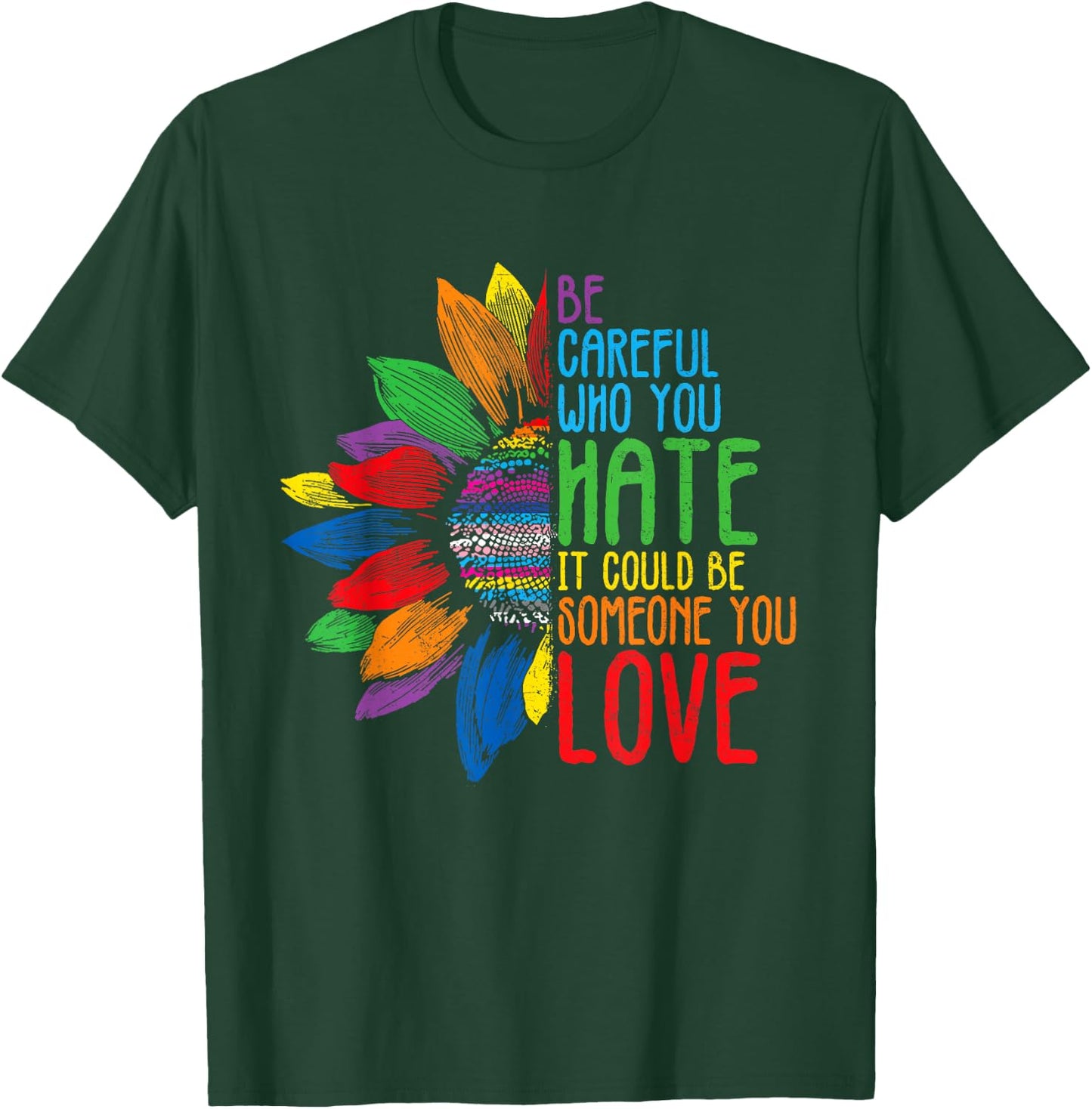 Be Careful Who You Hate It Could Be Someone You Love T-Shirt - T-Shirt | Forest